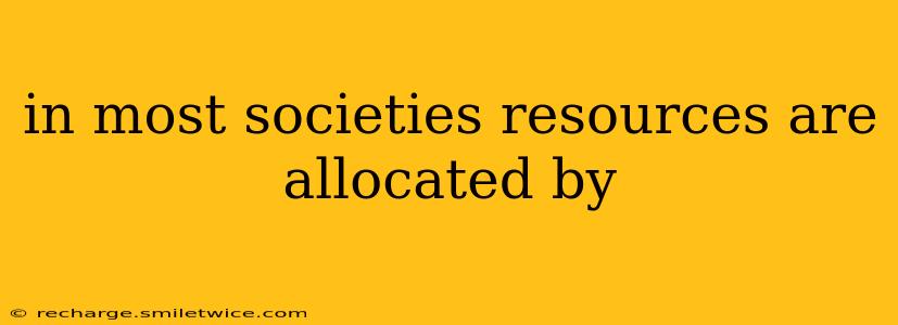 in most societies resources are allocated by