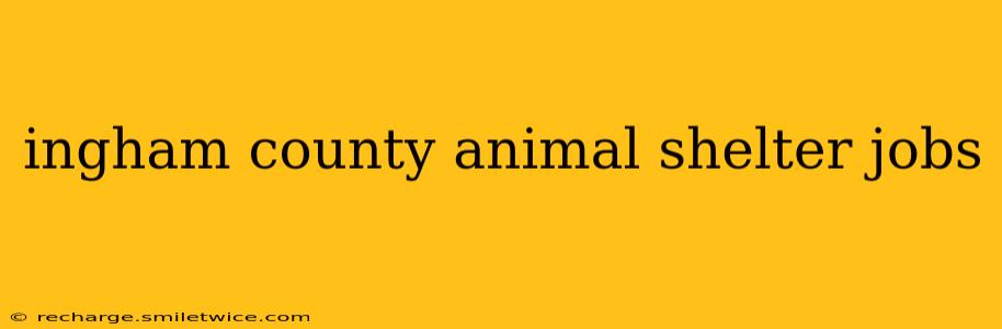 ingham county animal shelter jobs