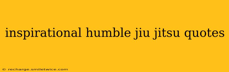 inspirational humble jiu jitsu quotes