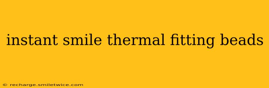 instant smile thermal fitting beads
