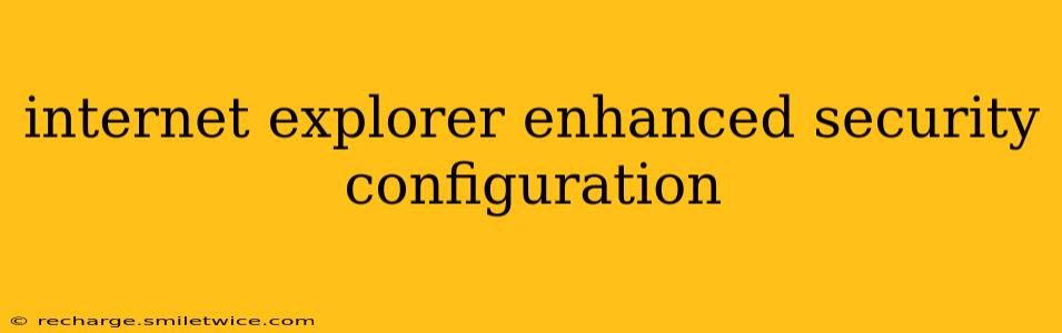 internet explorer enhanced security configuration
