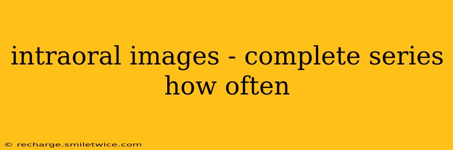 intraoral images - complete series how often