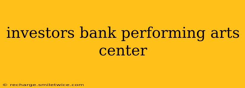 investors bank performing arts center