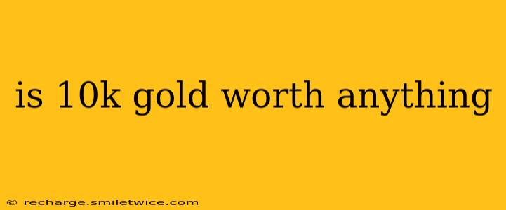 is 10k gold worth anything