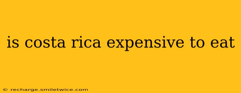 is costa rica expensive to eat
