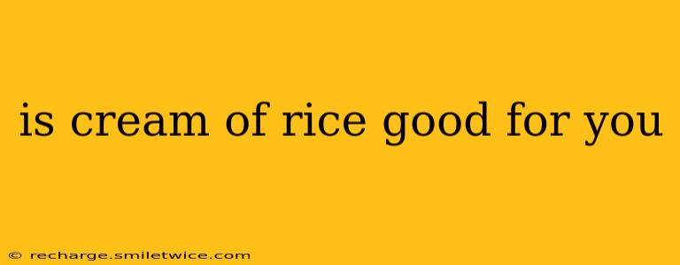 is cream of rice good for you