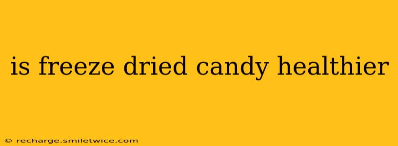 is freeze dried candy healthier