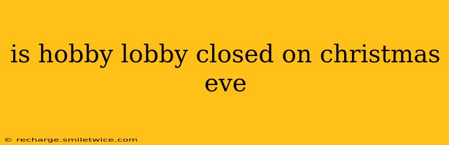 is hobby lobby closed on christmas eve