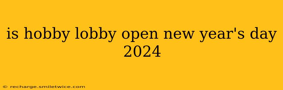 is hobby lobby open new year's day 2024