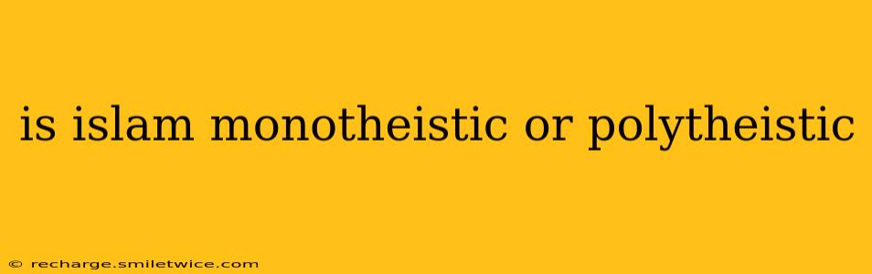 is islam monotheistic or polytheistic