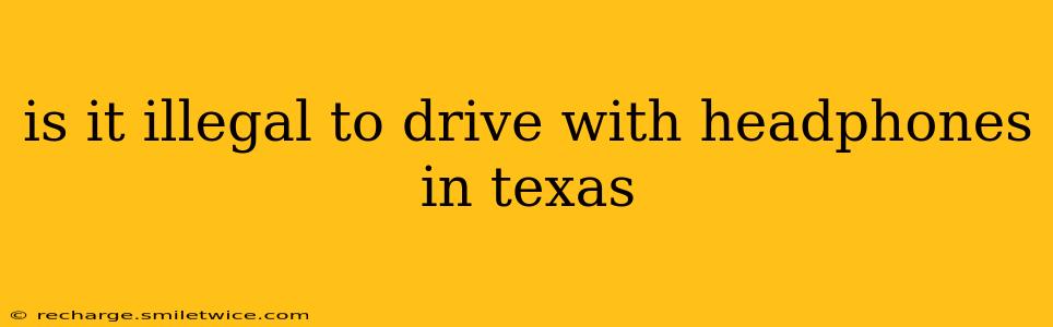 is it illegal to drive with headphones in texas