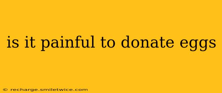is it painful to donate eggs
