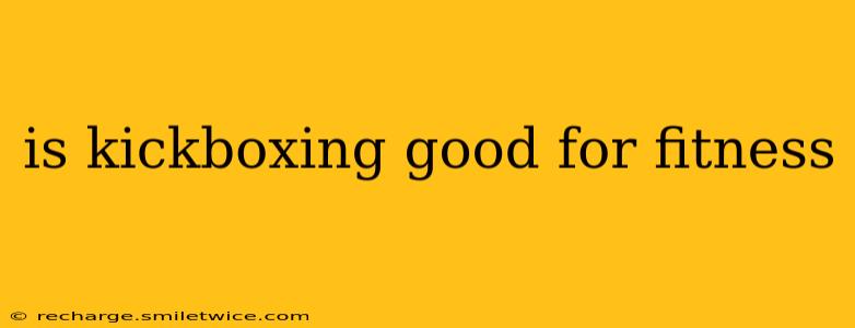 is kickboxing good for fitness