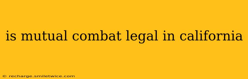 is mutual combat legal in california