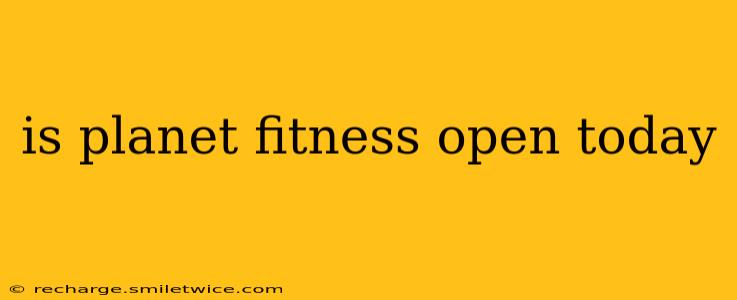 is planet fitness open today