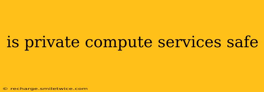 is private compute services safe