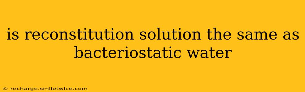 is reconstitution solution the same as bacteriostatic water