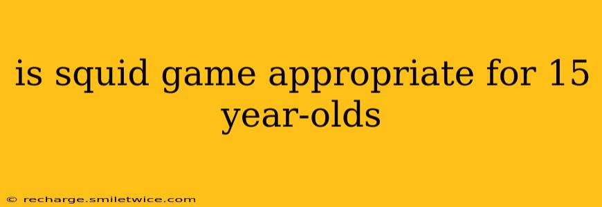 is squid game appropriate for 15 year-olds