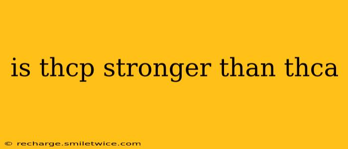 is thcp stronger than thca