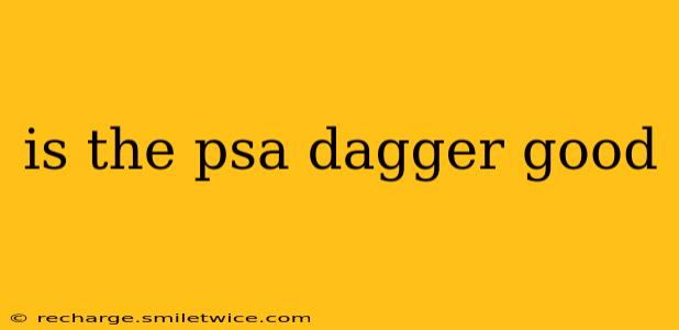 is the psa dagger good