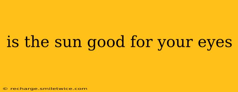 is the sun good for your eyes