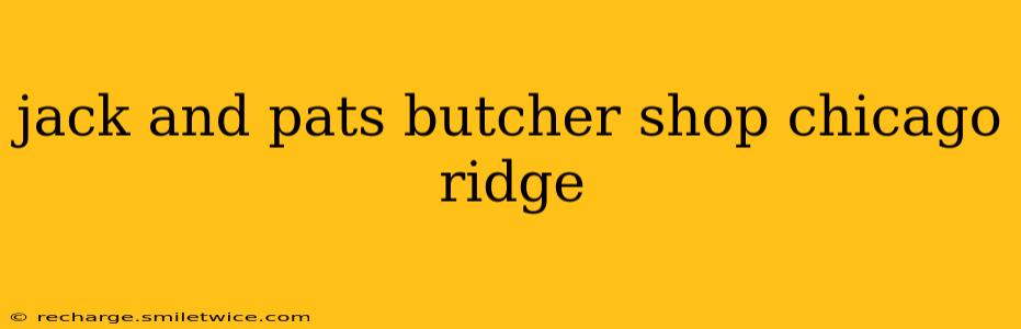 jack and pats butcher shop chicago ridge