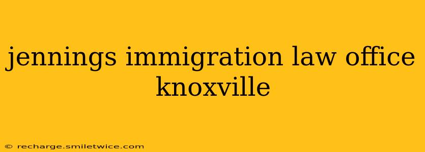 jennings immigration law office knoxville