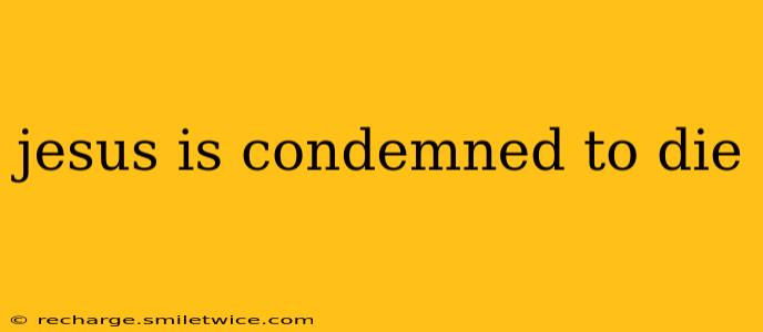 jesus is condemned to die