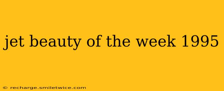 jet beauty of the week 1995