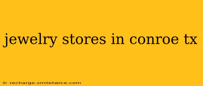 jewelry stores in conroe tx