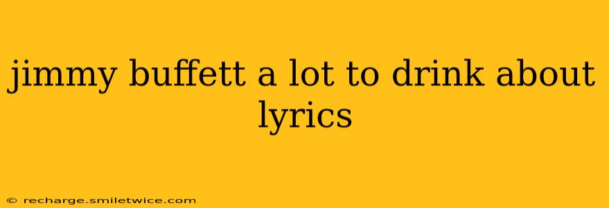 jimmy buffett a lot to drink about lyrics