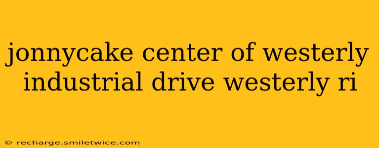 jonnycake center of westerly industrial drive westerly ri