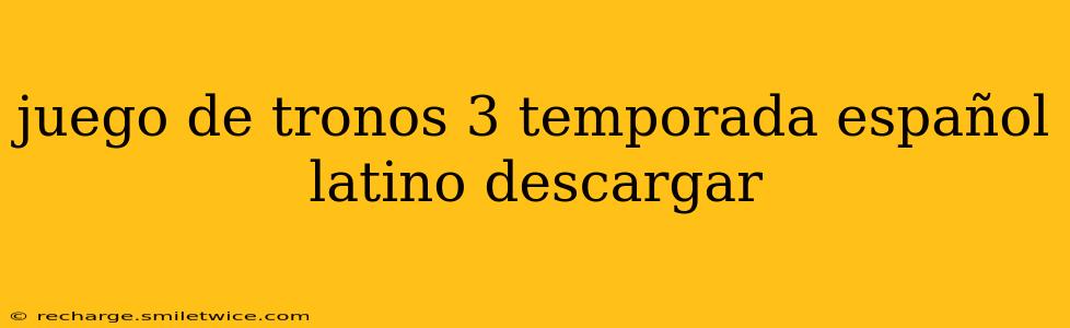 juego de tronos 3 temporada español latino descargar