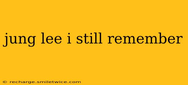 jung lee i still remember