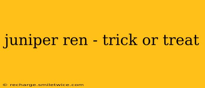 juniper ren - trick or treat