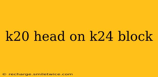 k20 head on k24 block