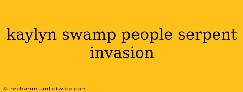 kaylyn swamp people serpent invasion