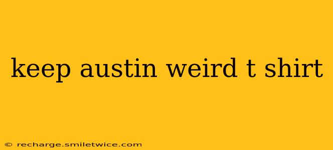 keep austin weird t shirt
