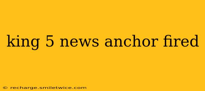 king 5 news anchor fired