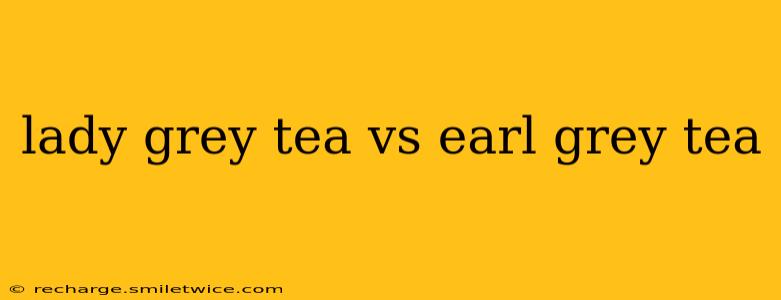 lady grey tea vs earl grey tea