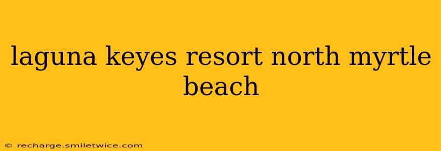 laguna keyes resort north myrtle beach