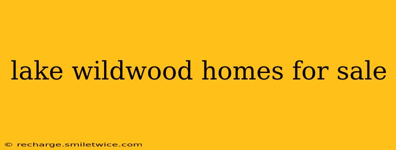 lake wildwood homes for sale