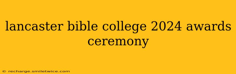 lancaster bible college 2024 awards ceremony