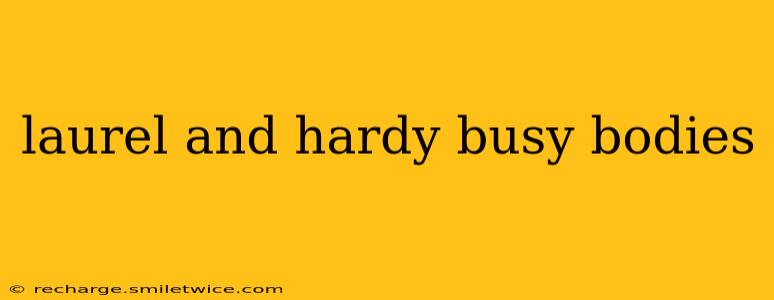 laurel and hardy busy bodies