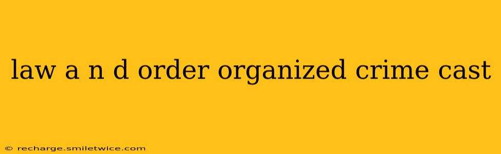 law a n d order organized crime cast