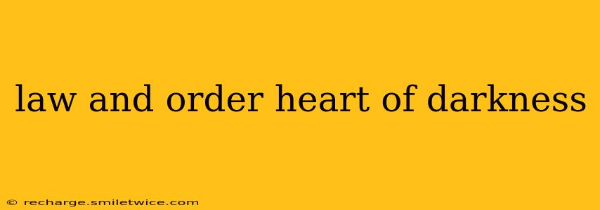 law and order heart of darkness