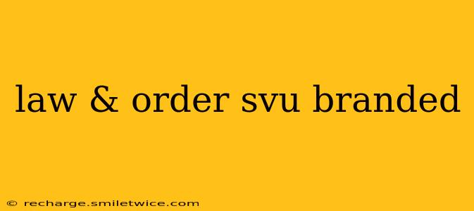law & order svu branded