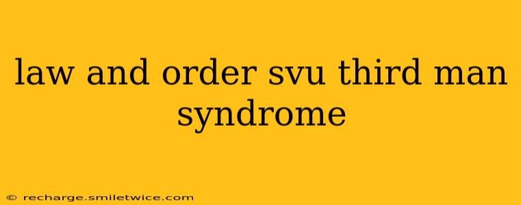 law and order svu third man syndrome