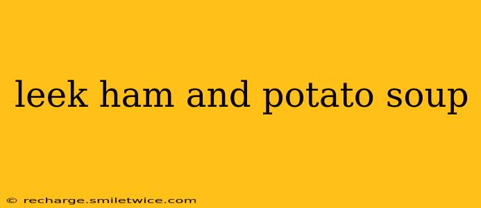 leek ham and potato soup