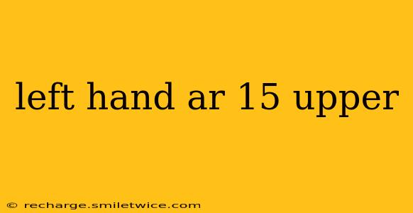 left hand ar 15 upper